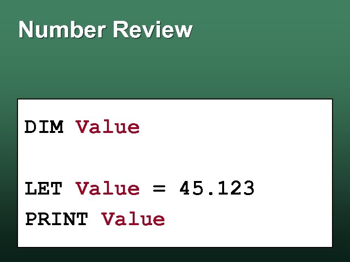 Number Review DIM Value LET Value = 45. 123 PRINT Value 