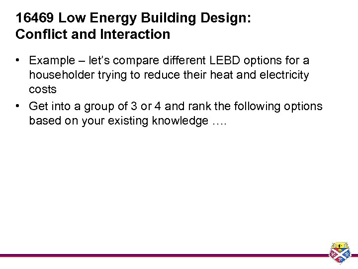 16469 Low Energy Building Design: Conflict and Interaction • Example – let’s compare different