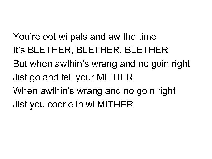 You’re oot wi pals and aw the time It’s BLETHER, BLETHER But when awthin’s