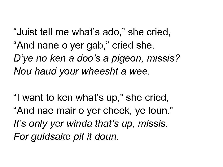 “Juist tell me what’s ado, ” she cried, “And nane o yer gab, ”