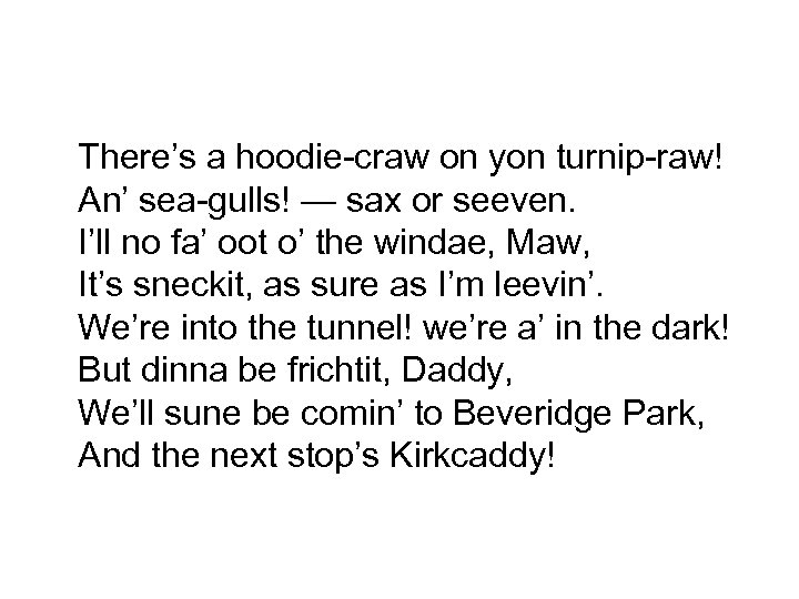  There’s a hoodie-craw on yon turnip-raw! An’ sea-gulls! — sax or seeven. I’ll