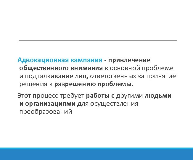 Адвокационная кампания - привлечение общественного внимания к основной проблеме и подталкивание лиц, ответственных за