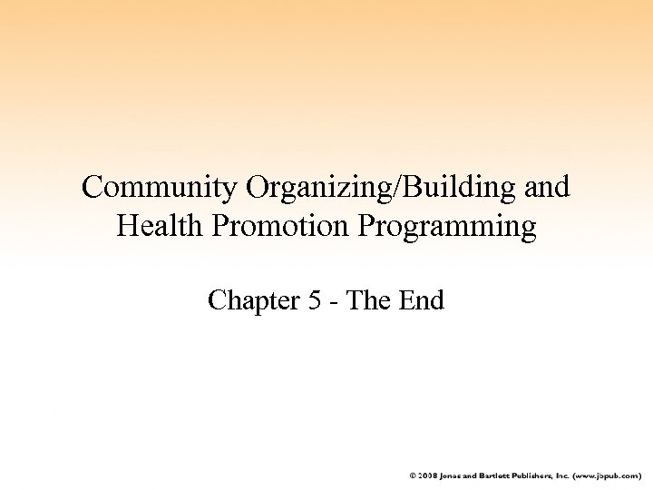 Community Organizing/Building and Health Promotion Programming Chapter 5 - The End 
