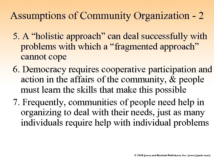 Assumptions of Community Organization - 2 5. A “holistic approach” can deal successfully with
