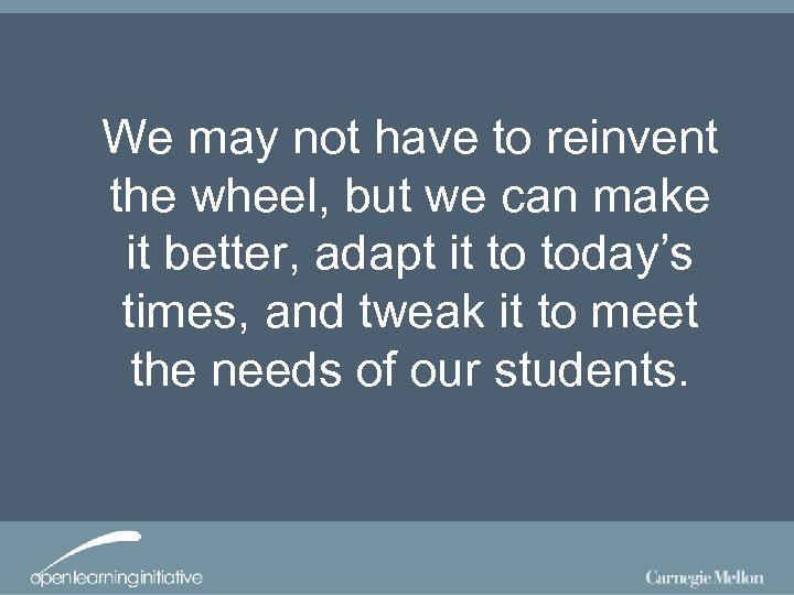 We may not have to reinvent the wheel, but we can make it better,