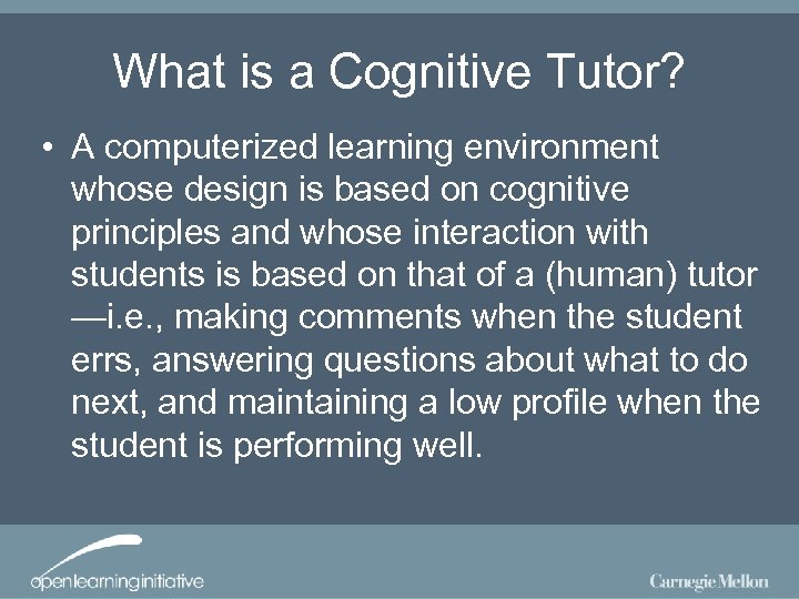 What is a Cognitive Tutor? • A computerized learning environment whose design is based