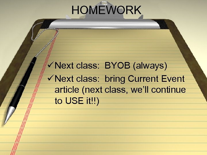 HOMEWORK ü Next class: BYOB (always) ü Next class: bring Current Event article (next