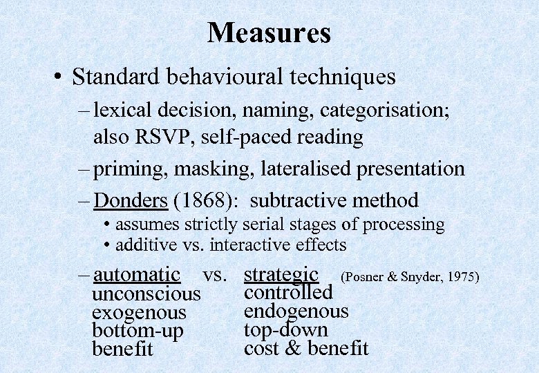 Measures • Standard behavioural techniques – lexical decision, naming, categorisation; also RSVP, self-paced reading
