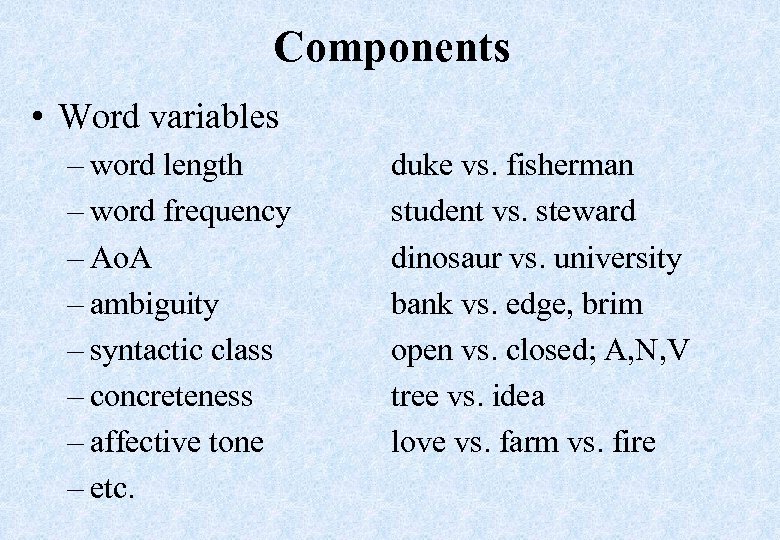Components • Word variables – word length – word frequency – Ao. A –