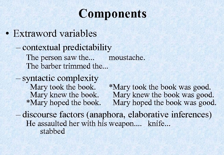 Components • Extraword variables – contextual predictability The person saw the. . . moustache.