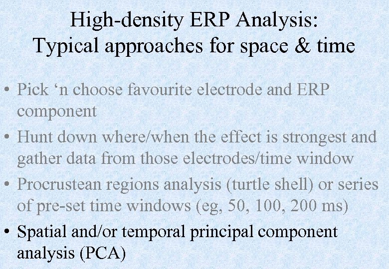 High-density ERP Analysis: Typical approaches for space & time • Pick ‘n choose favourite