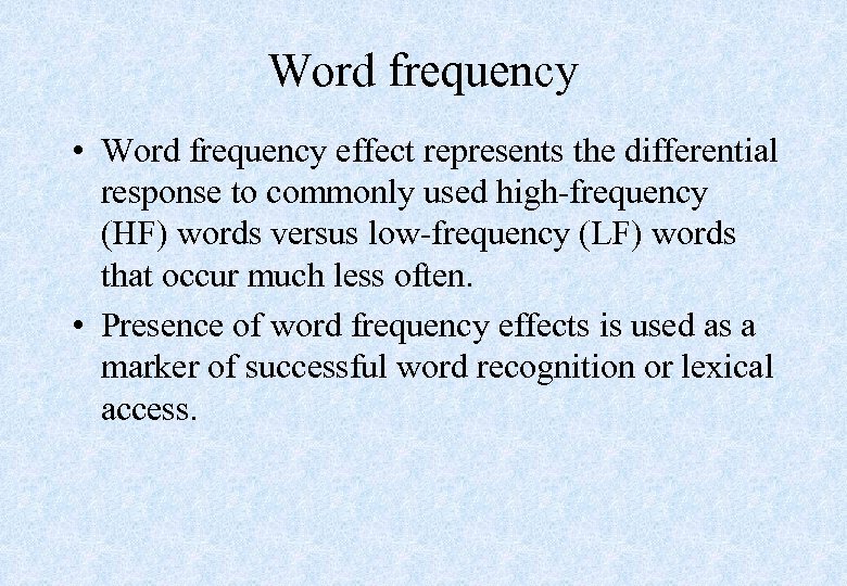 Word frequency • Word frequency effect represents the differential response to commonly used high-frequency