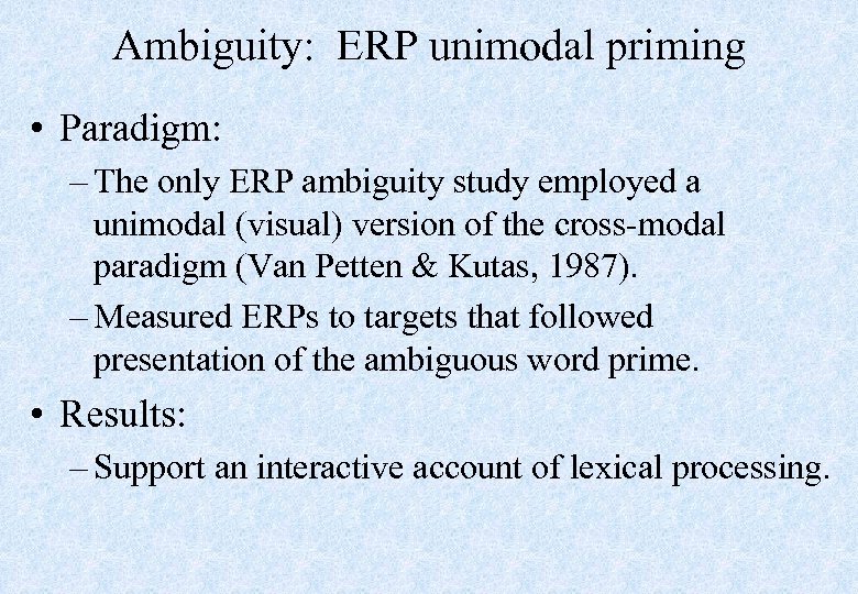 Ambiguity: ERP unimodal priming • Paradigm: – The only ERP ambiguity study employed a