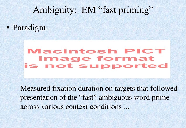 Ambiguity: EM “fast priming” • Paradigm: – Measured fixation duration on targets that followed