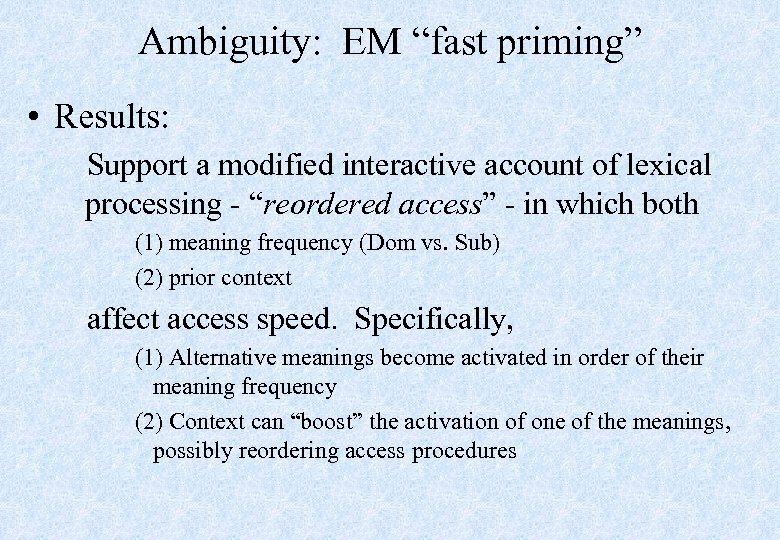 Ambiguity: EM “fast priming” • Results: Support a modified interactive account of lexical processing
