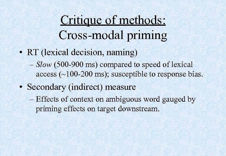 Critique of methods: Cross-modal priming • RT (lexical decision, naming) – Slow (500 -900