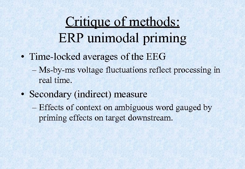 Critique of methods: ERP unimodal priming • Time-locked averages of the EEG – Ms-by-ms