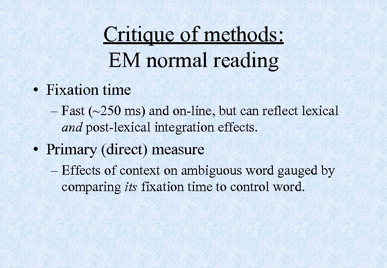 Critique of methods: EM normal reading • Fixation time – Fast (~250 ms) and