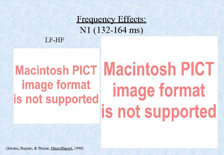 Frequency Effects: N 1 (132 -164 ms) LF-HF (Sereno, Rayner, & Posner, Neuro. Report,