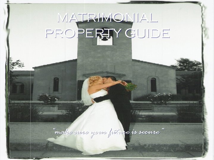 MATRIMONIAL PROPERTY GUIDE “make sure your future is secure” 