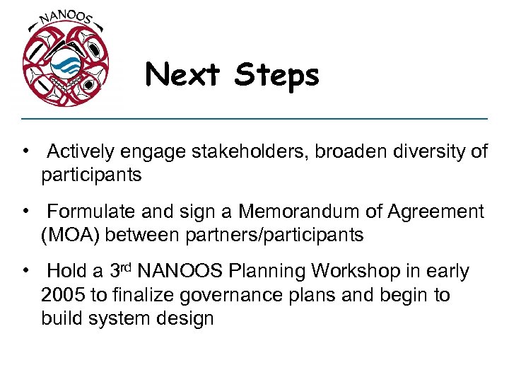 Next Steps • Actively engage stakeholders, broaden diversity of participants • Formulate and sign