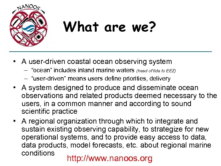 What are we? • A user-driven coastal ocean observing system – “ocean” includes inland