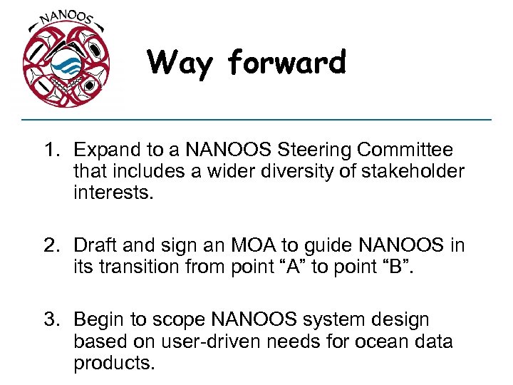 Way forward 1. Expand to a NANOOS Steering Committee that includes a wider diversity