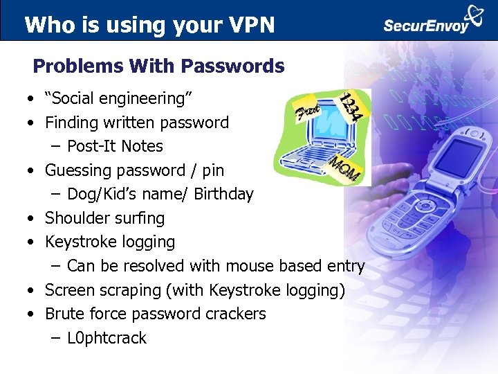 Who is using your VPN Problems With Passwords • “Social engineering” • Finding written
