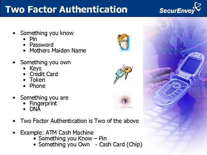 Two Factor Authentication • Something you know • Pin • Password • Mothers Maiden