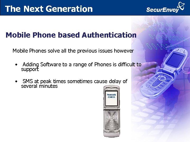 The Next Generation Mobile Phone based Authentication Mobile Phones solve all the previous issues