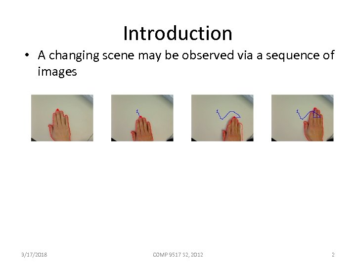 Introduction • A changing scene may be observed via a sequence of images 3/17/2018