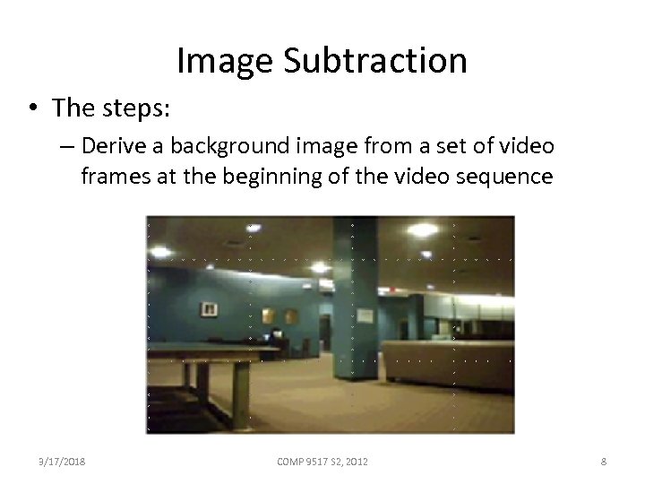 Image Subtraction • The steps: – Derive a background image from a set of
