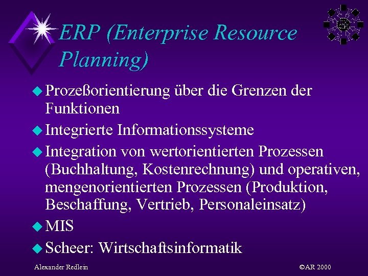 ERP (Enterprise Resource Planning) u Prozeßorientierung über die Grenzen der Funktionen u Integrierte Informationssysteme