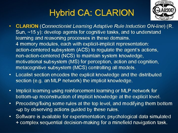 Hybrid CA: CLARION • CLARION (Connectionist Learning Adaptive Rule Induction ON-line) (R. Sun, ~15