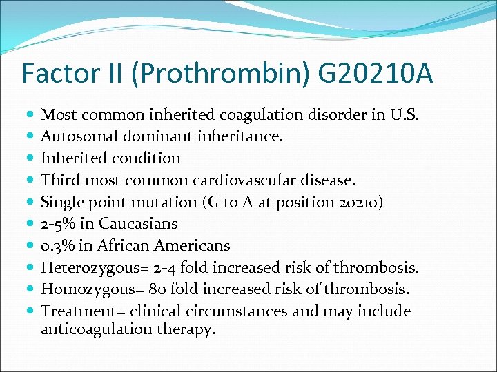 Factor II (Prothrombin) G 20210 A Most common inherited coagulation disorder in U. S.