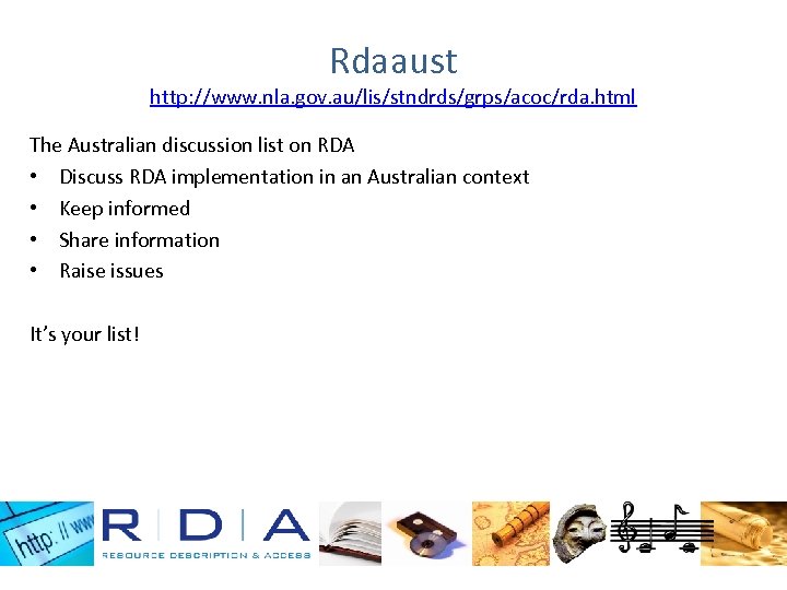 Rdaaust http: //www. nla. gov. au/lis/stndrds/grps/acoc/rda. html The Australian discussion list on RDA •