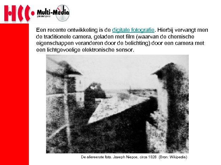 Een recente ontwikkeling is de digitale fotografie. Hierbij vervangt men de traditionele camera, geladen