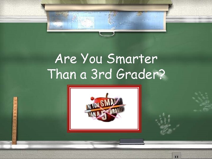 Are You Smarter Than a 3 rd Grader? 