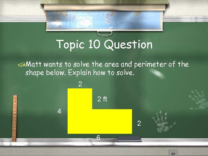 Topic 10 Question /Matt wants to solve the area and perimeter of the shape