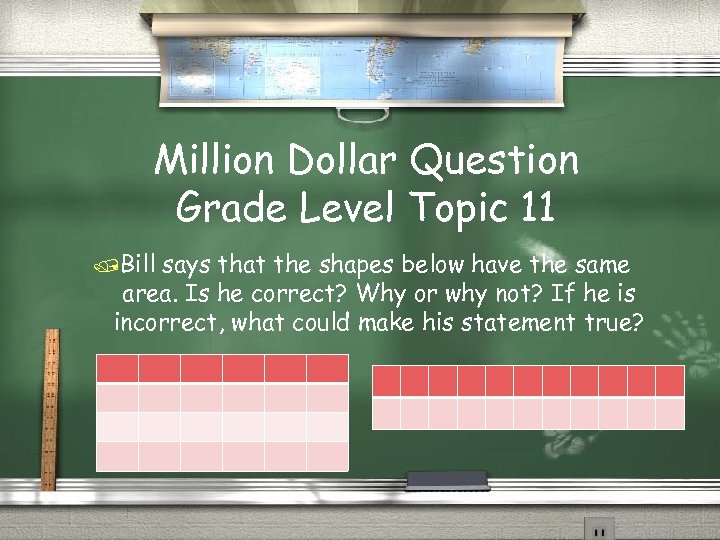 Million Dollar Question Grade Level Topic 11 /Bill says that the shapes below have