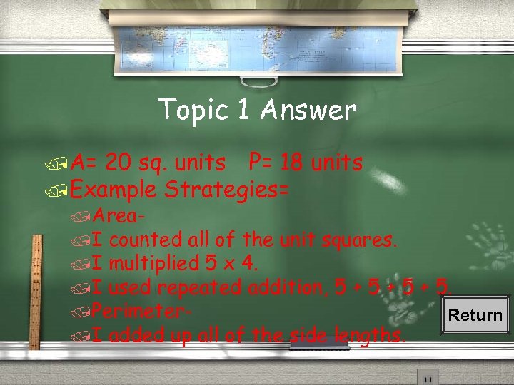Topic 1 Answer /A= 20 sq. units P= 18 units /Example Strategies= /Area/I counted