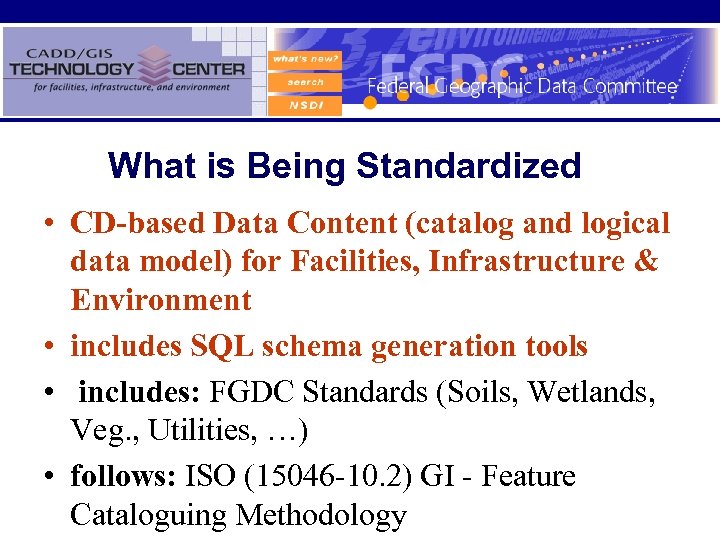 What is Being Standardized • CD-based Data Content (catalog and logical data model) for