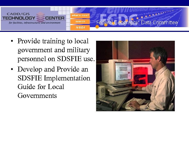  • Provide training to local government and military personnel on SDSFIE use. •