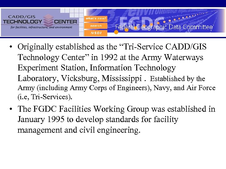  • Originally established as the “Tri-Service CADD/GIS Technology Center” in 1992 at the