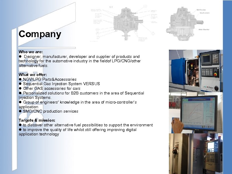 Company Who we are: Designer, manufacturer, developer and supplier of products and technology for