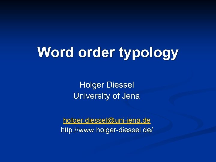 Word order typology Holger Diessel University of Jena holger. diessel@uni-jena. de http: //www. holger-diessel.