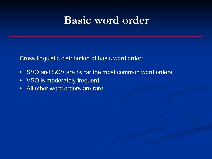 Basic word order Cross-linguistic distribution of basic word order: • SVO and SOV are