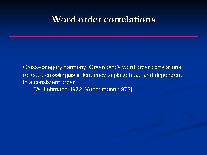 Word order correlations Cross-category harmony: Greenberg’s word order correlations reflect a crosslinguistic tendency to