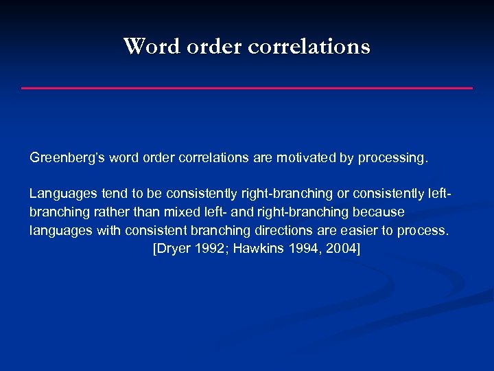 Word order correlations Greenberg’s word order correlations are motivated by processing. Languages tend to