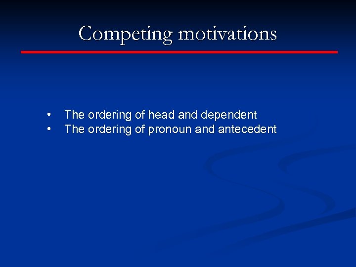 Competing motivations • • The ordering of head and dependent The ordering of pronoun